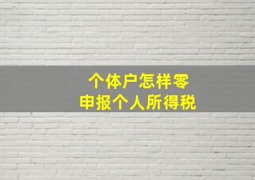 个体户怎样零申报个人所得税