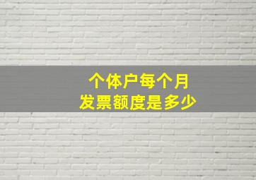 个体户每个月发票额度是多少