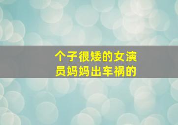 个子很矮的女演员妈妈出车祸的