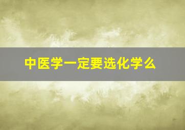 中医学一定要选化学么