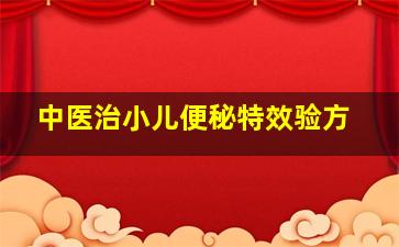 中医治小儿便秘特效验方