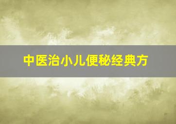 中医治小儿便秘经典方