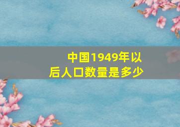 中国1949年以后人口数量是多少