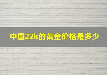 中国22k的黄金价格是多少