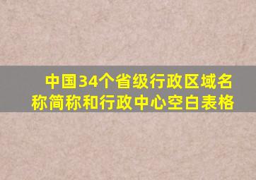 中国34个省级行政区域名称简称和行政中心空白表格