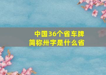 中国36个省车牌简称卅字是什么省