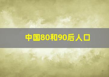 中国80和90后人口