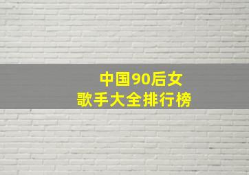 中国90后女歌手大全排行榜