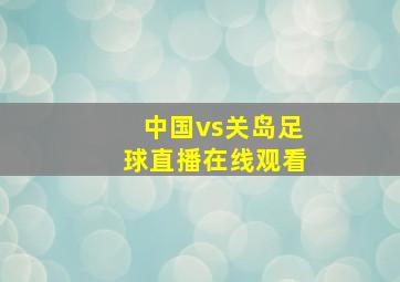 中国vs关岛足球直播在线观看