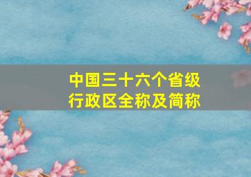 中国三十六个省级行政区全称及简称