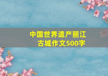 中国世界遗产丽江古城作文500字