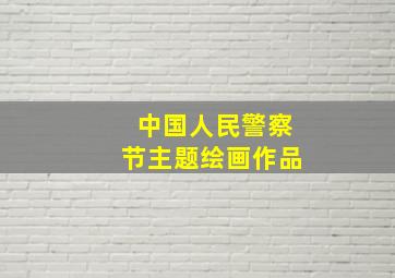 中国人民警察节主题绘画作品