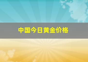 中国今日黄金价格