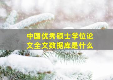 中国优秀硕士学位论文全文数据库是什么