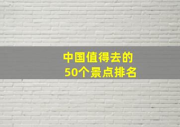 中国值得去的50个景点排名