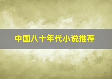 中国八十年代小说推荐