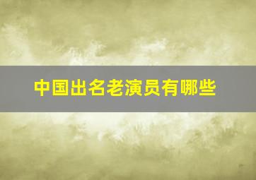 中国出名老演员有哪些