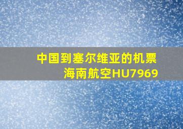 中国到塞尔维亚的机票海南航空HU7969