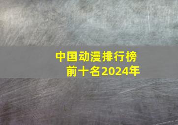 中国动漫排行榜前十名2024年