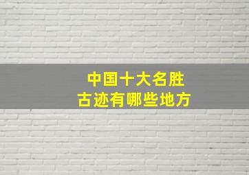 中国十大名胜古迹有哪些地方