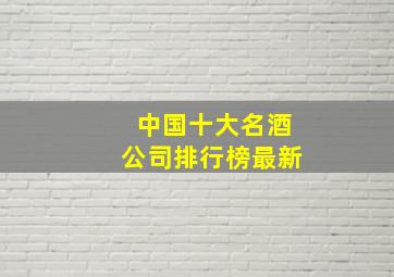 中国十大名酒公司排行榜最新