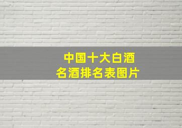 中国十大白酒名酒排名表图片