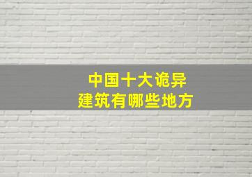 中国十大诡异建筑有哪些地方