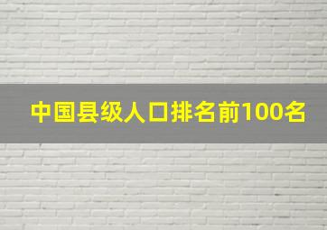 中国县级人口排名前100名