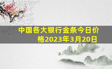 中国各大银行金条今日价格2023年3月20日