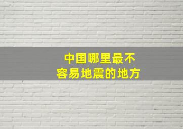 中国哪里最不容易地震的地方