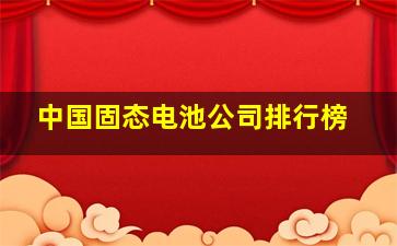 中国固态电池公司排行榜