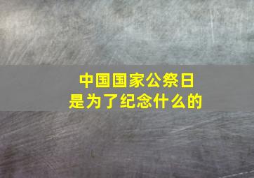 中国国家公祭日是为了纪念什么的