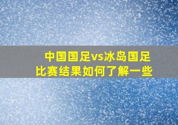 中国国足vs冰岛国足比赛结果如何了解一些