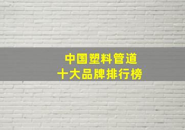 中国塑料管道十大品牌排行榜