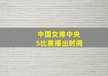 中国女排中央5比赛播出时间