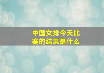 中国女排今天比赛的结果是什么