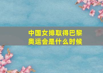 中国女排取得巴黎奥运会是什么时候