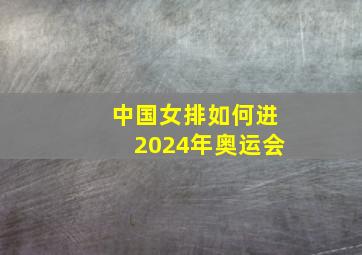 中国女排如何进2024年奥运会