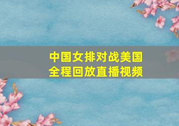 中国女排对战美国全程回放直播视频