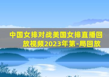 中国女排对战美国女排直播回放视频2023年第-局回放