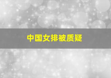 中国女排被质疑