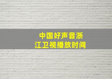 中国好声音浙江卫视播放时间