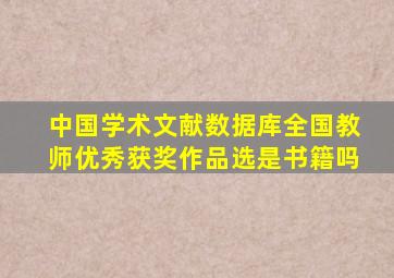 中国学术文献数据库全国教师优秀获奖作品选是书籍吗