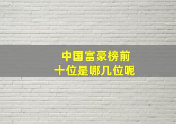 中国富豪榜前十位是哪几位呢