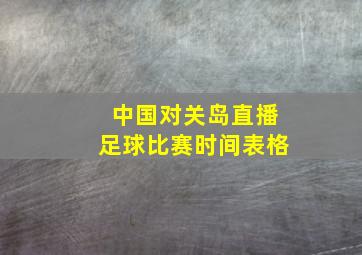 中国对关岛直播足球比赛时间表格