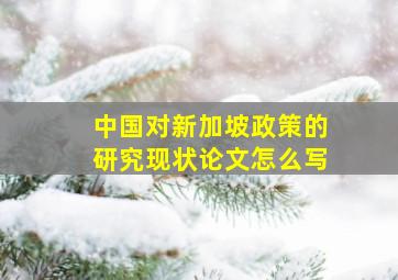 中国对新加坡政策的研究现状论文怎么写