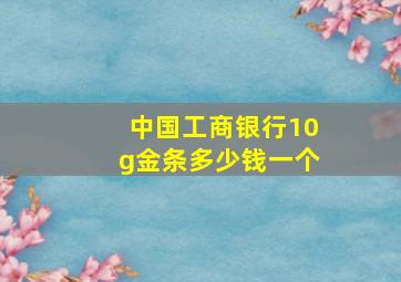 中国工商银行10g金条多少钱一个