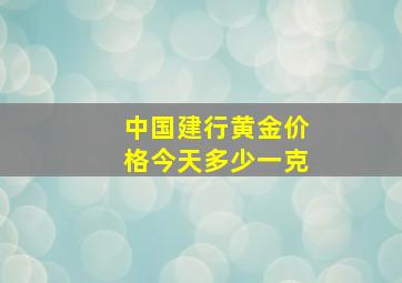 中国建行黄金价格今天多少一克