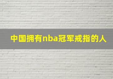 中国拥有nba冠军戒指的人