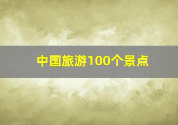 中国旅游100个景点